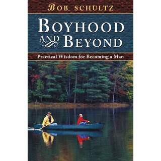 Boyhood and Beyond: Practical Wisdom for Becoming a Man