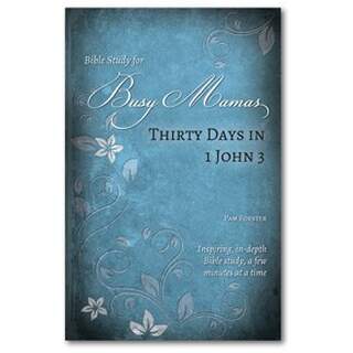 Thirty Days in 1 John 3 - Bible Study for Busy Mamas